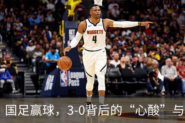 国足赢球，3-0背后的“心酸”与期待